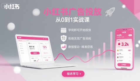 小红书广告投放从0到1的实战课，学完即可开始投放，拒绝无效广告消耗-轻创终点站