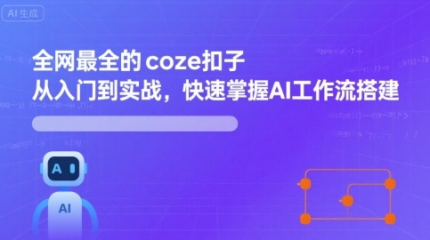 全网最全的coze扣子从入门到实战，快速掌握AI工作流搭建-轻创终点站