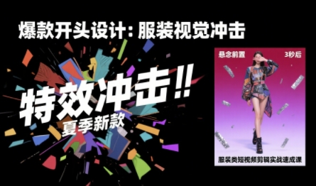 服装类短视频剪辑实战速成课，30天掌握算法适配剪辑术，完播率提升25%-轻创终点站