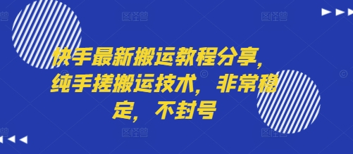 快手最新搬运教程分享,纯手搓搬运技术,非常稳定,不封号-轻创终点站