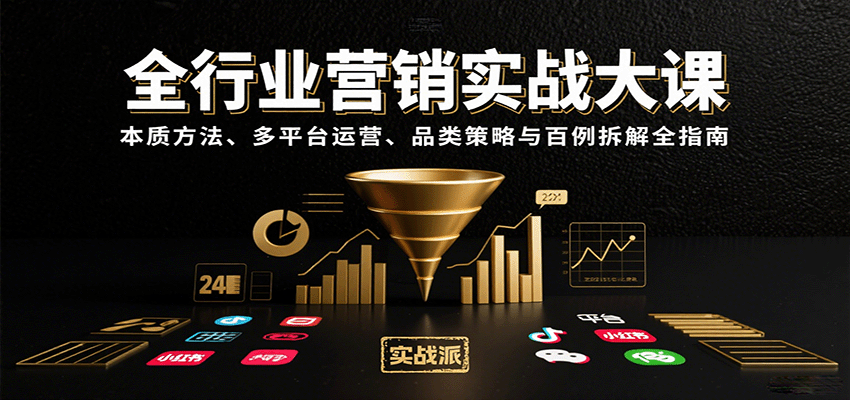 全行业营销实战大课：本质方法、多平台运营、品类策略与百例拆解全指南-轻创终点站