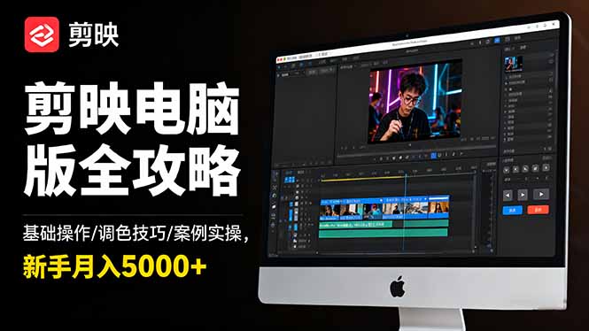 剪映电脑版全攻略：基础操作/调色技巧/案例实操，新手月入5000+-轻创终点站