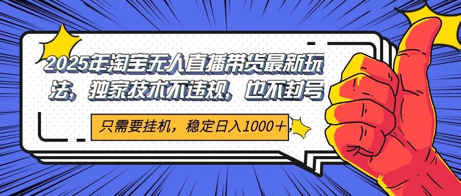 2025年淘宝无人直播带货 独家核心技术，不违规不封号，当天开播见收益1000+-轻创终点站
