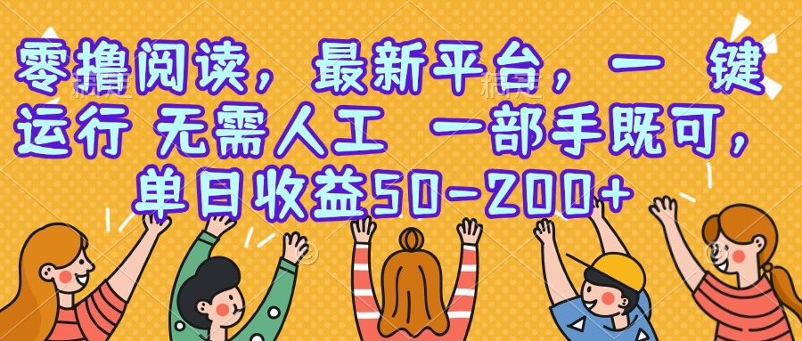 零撸阅读，最新平台，一键运行，无需人工 一部手机即可，单日收益50-200+-轻创终点站