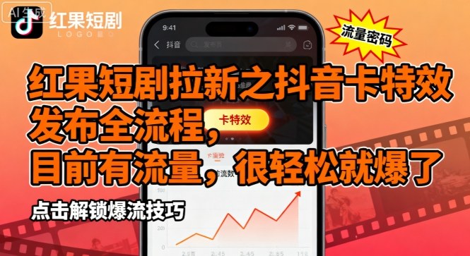 红果短剧拉新之抖音卡特效发布全流程，目前有流量，很轻松就爆了-轻创终点站