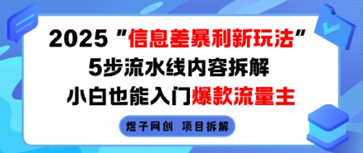 2025信息差暴利新玩法，5步流水线内容拆解，小白也能入门爆款流量主-轻创终点站