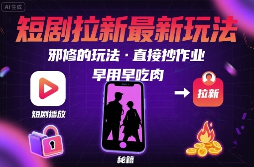 解锁短剧拉新最新玩法，邪修的玩法，直接抄作业，早用早吃肉-轻创终点站