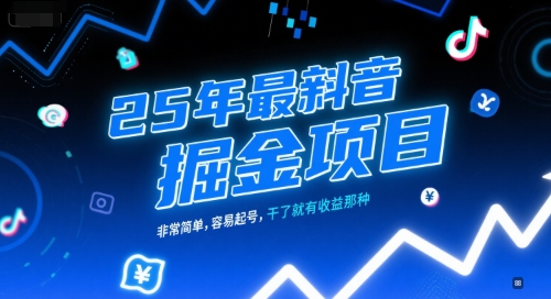 25年最新抖音掘金项目，非常简单，容易起号，干了就有收益那种-轻创终点站
