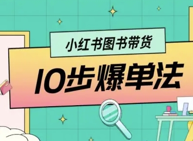 小红书图书带货10步爆单法，从0到1图书带货玩法-轻创终点站