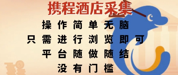 携程酒店采集，操作简单无脑，只需进行浏览即可，平台随做随结，没有门槛，挣米竟是如此容易【揭秘】-轻创终点站