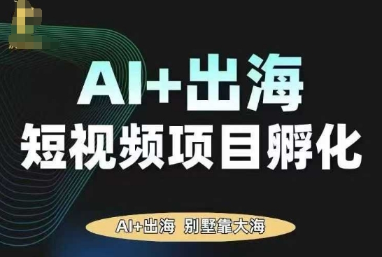 AI·TikTok AI+出海短视频项目孵化，陪你从0-1借助AI实现出海变现-轻创终点站