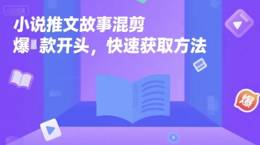 小说推文故事混剪爆款开头，快速获取方法-轻创终点站