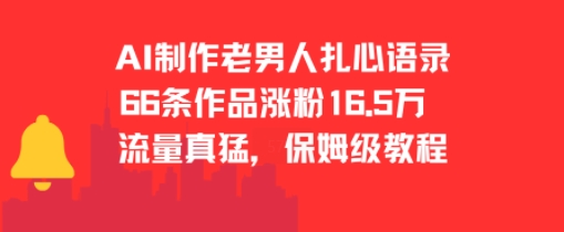 AI制作老男人扎心语录，66作品涨粉16.5w，流量真猛，保姆级教程-轻创终点站