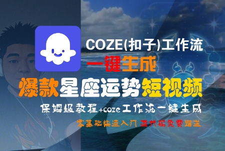 COZE(扣子)工作流一键生成爆款星座运势短视频，保姆级教程，零基础快速入门-轻创终点站