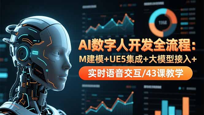 AI数字人开发全流程：M建模+UE5集成+大模型接入+实时语音交互/43课教学-轻创终点站