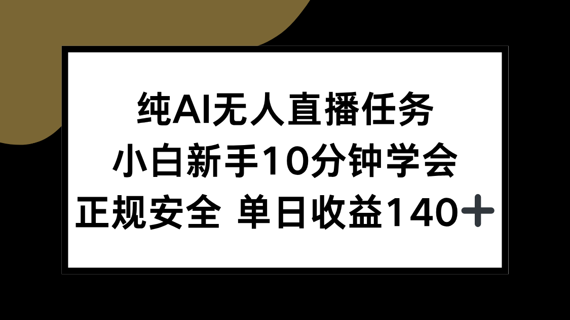 纯AI无人直播任务，小白新手10分钟学会 ，正规安全 单日收益140+-轻创终点站