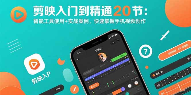 剪映入门到精通20节：智能工具使用+实战案例，快速掌握手机视频创作-轻创终点站