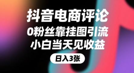 抖音电商评论，0粉丝靠挂图引流，被动挣抖音搜索佣金，小白当天见收益，还能躺挣下级评论增量收益-轻创终点站