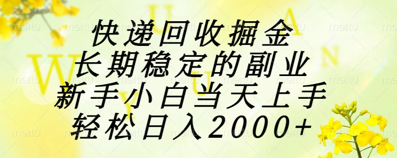 快递回收掘金，长期稳定的副业，新手小白当天上手，轻松日入2000+-轻创终点站