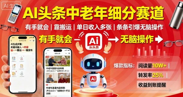 AI头条中老年细分赛道，有手就会靠搬运，单日收入多张，条条引爆无脑操作-轻创终点站