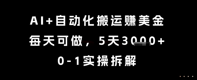 AI+自动化搬运挣美金，每天可做，5天3k+，0-1实操拆解【揭秘】-轻创终点站