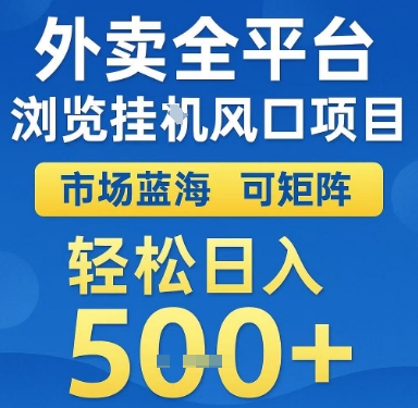 外卖全平台浏览挂G风口项目，市场蓝海，可矩阵，轻松日入5张+【揭秘】-轻创终点站