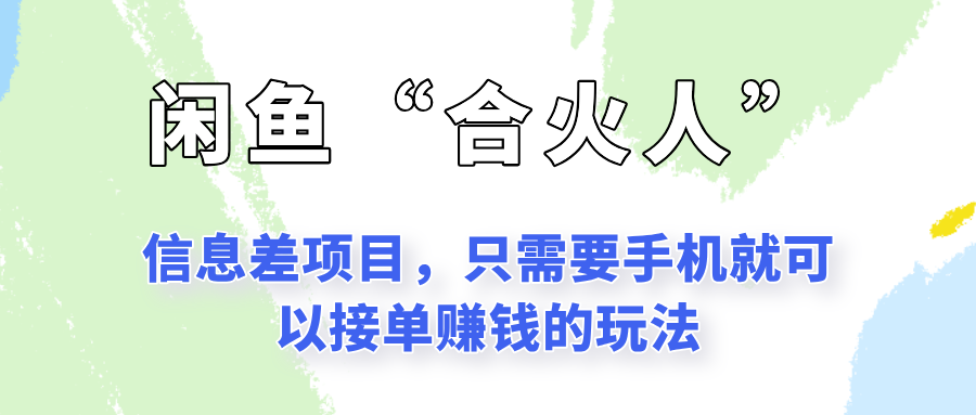 闲鱼“合火人”玩法，一个只需要手机就能赚钱的小项目-轻创终点站