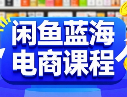 闲鱼蓝海电商课程，手把手助你快速上手，轻松实现闲鱼稳定盈利-轻创终点站