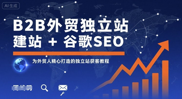 B2B外贸独立站建站+谷歌SEO，为外贸人精心打造的独立站获客教程-轻创终点站