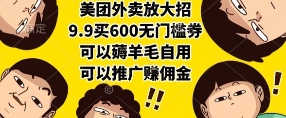 美团外卖放大招，9.9买600无门槛券，可以薅羊毛自用，可以推广挣佣金【揭秘】-轻创终点站