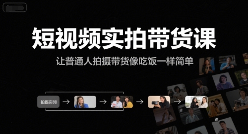 短视频实拍带货课，让普通人拍摄带货像吃饭一样简单-轻创终点站
