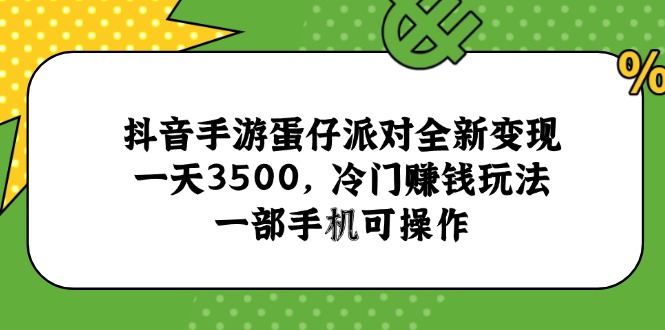 抖音手游蛋仔派对全新变现，一天3500，冷门赚钱玩法，一部手机可操作-轻创终点站