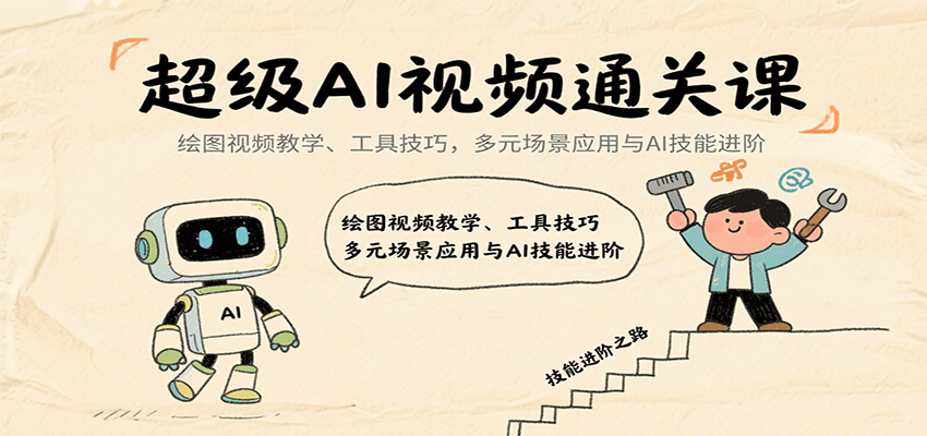 超级AI视频通关课：绘图视频教学、工具技巧，多元场景应用与AI技能进阶-轻创终点站