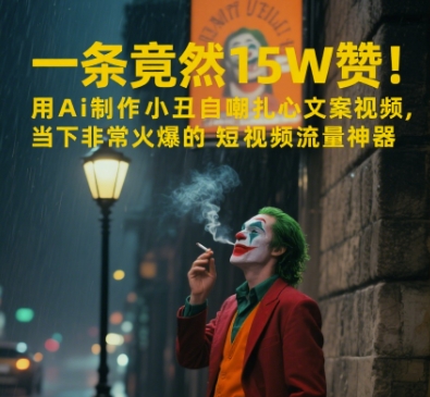 一条视频竟然15W赞！用AI制作小丑自嘲扎心文案视频，当下非常火爆的短视频流量神器-轻创终点站