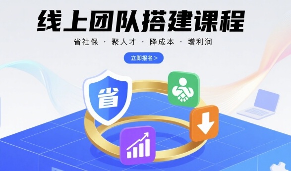 线上团队搭建课程，省社保，聚人才，降成本，增利润，团队管理必看-轻创终点站