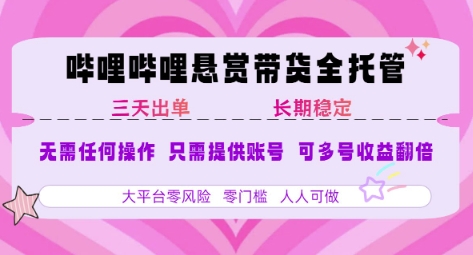 B站悬赏带货全托管，自测稳定，只需提供账号，无需基础，小白宝妈轻松上手，单日稳定3张【揭秘】-轻创终点站