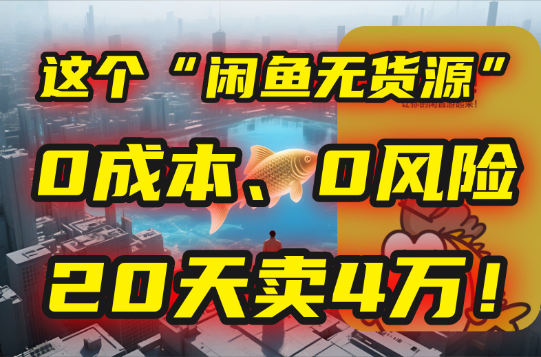 别再瞎忙了！这个“闲鱼无货源”玩法，0成本、0风险，我20天卖4万！-轻创终点站