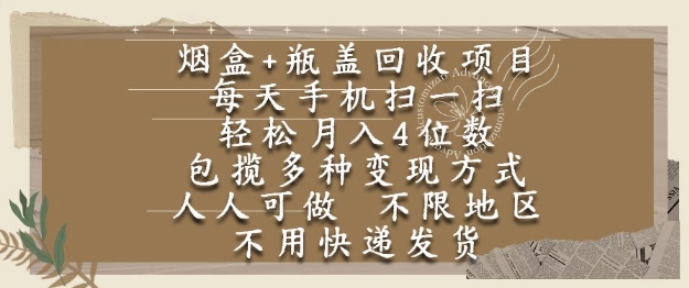 烟盒瓶盖回收项目，每天手机扫一扫，轻松月入4位数，人人可做，不限地区，不用快递【揭秘】-轻创终点站