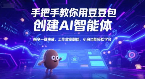 手把手教你用豆包创建AI智能体，指令一键生成，工作效率翻倍，小白也能轻松学会-轻创终点站