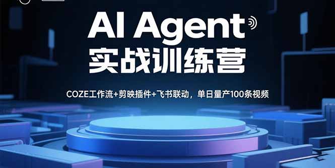 AI Agent实战训练营，COZE工作流+剪映插件+飞书联动，单日量产100条视频-轻创终点站
