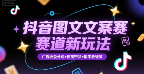 抖音图文文案赛道新玩法，快速养号起号，广告收益分成+橱窗带货+教学收徒等-轻创终点站
