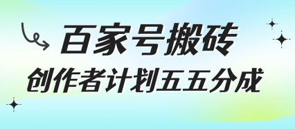百家号搬砖项目，创作者计划五五分成，无需露脸、直播、拍视频，非常适合新手【揭秘】-轻创终点站