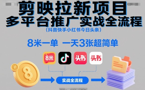 剪映拉新项目多平台推广实战全流程(抖音快手小红书今日头条)，8米一单，一天3张超简单-轻创终点站