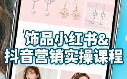 抖音+小红书饰品卖货：货源、开店、内容全教会-轻创终点站