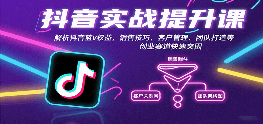 抖音实战提升课：解析抖音蓝v权益，销售技巧、客户管理、团队打造等创业赛道快速突围-轻创终点站