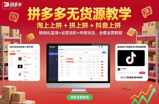 拼多多无货源教学，淘上拼+拼上拼+抖上拼，精细化蓝海+运营进阶+终极玩法，全套运营教程-轻创终点站