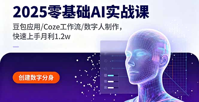 2025零基础AI实战课，豆包应用/Coze工作流/数字人制作，快速上手月利1.2w-轻创终点站