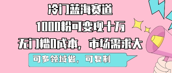 冷门蓝海赛道，1000粉可变现十W，无门槛0成本，市场需求大，可多领域做，可复制性强-轻创终点站