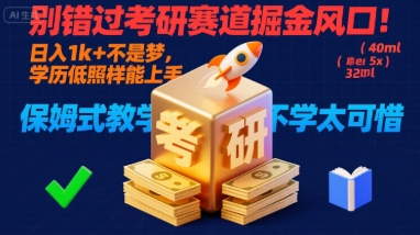 别错过考研赛道掘金风口！日入 1k + 不是梦，学历低照样能上手，保姆式教学包会，不学太可惜【揭秘】-轻创终点站
