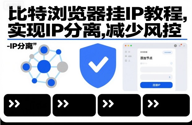 比特浏览器挂IP教程，实现IP分离，减少风控-轻创终点站
